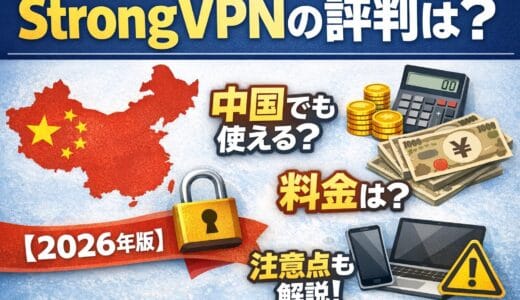 StrongVPNの評判は？中国でも使える？料金・特徴・注意点を解説【2026年版】