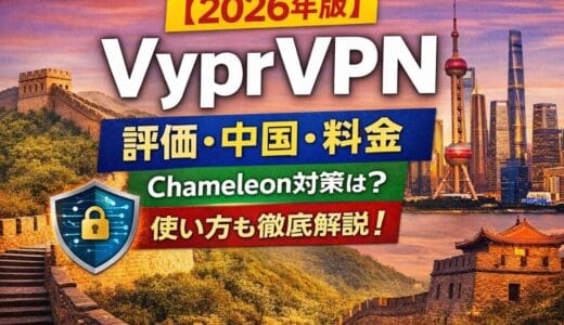 【2026年版】VyprVPNの評判・口コミ｜中国でつながる？Chameleonと料金・使い方を解説