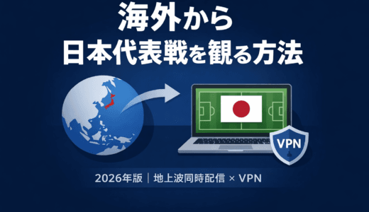 海外からサッカー中継・日本代表戦を観る方法【2026年版】Abema・DAZN・地上波同時配信とVPN対策