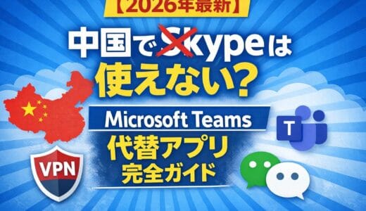 【2026年最新】中国でSkypeはもう使えない？Microsoft Teamsの利用可否と代替アプリ完全ガイド