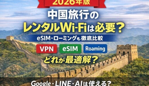 【2026年版】中国旅行のネット対策｜VPN付きレンタルWi-Fi・eSIM・ローミングを比較して失敗を防ぐ