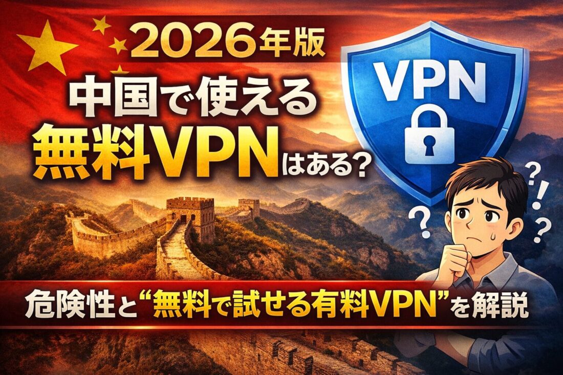 中国で使える無料VPN【2026年最新版】危険性と”無料で試せる有料VPN”まで解説