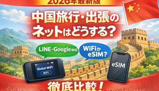 【2026年最新版】中国旅行・出張のネットはどうする？ グローバルWiFi（特別回線）とeSIMを徹底比較