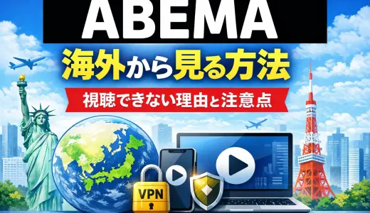 ABEMAを海外から見る方法【2026年最新版】見れない理由とVPN利用時の注意点