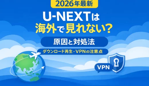 【2026年最新】海外からU-NEXTを見る方法｜VPNの選び方と注意点