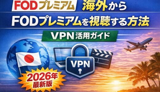 海外からFODプレミアムを視聴する方法【2026年最新版】VPN活用ガイド