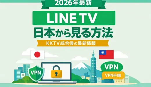 LINE TVを日本から見る方法【2026年最新】KKTV統合後の見どころとVPN手順