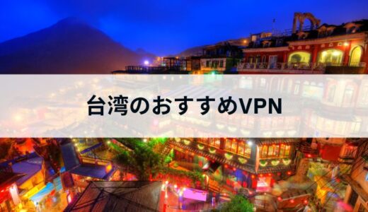 台湾で使えるおすすめVPN5選！日本の動画配信サービスを規制なく視聴する方法も紹介！