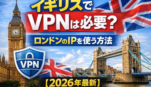 イギリスでVPNは必要？【2026年最新】ロンドンIPと日本・英国サービスの注意点
