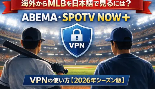 海外からMLBを日本語で見る方法【2026年最新版】ABEMA・SPOTV NOWとVPN活用