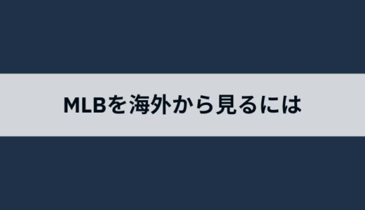 MLBを海外から見るには？日本語のリアルタイム解説でメジャーリーグを視聴できるおすすめVPNと使い方を紹介！
