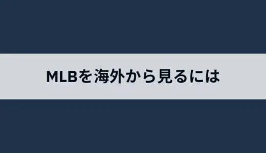 MLBを海外から見るには？日本語のリアルタイム解説でメジャーリーグを視聴できるおすすめVPNと使い方を紹介！