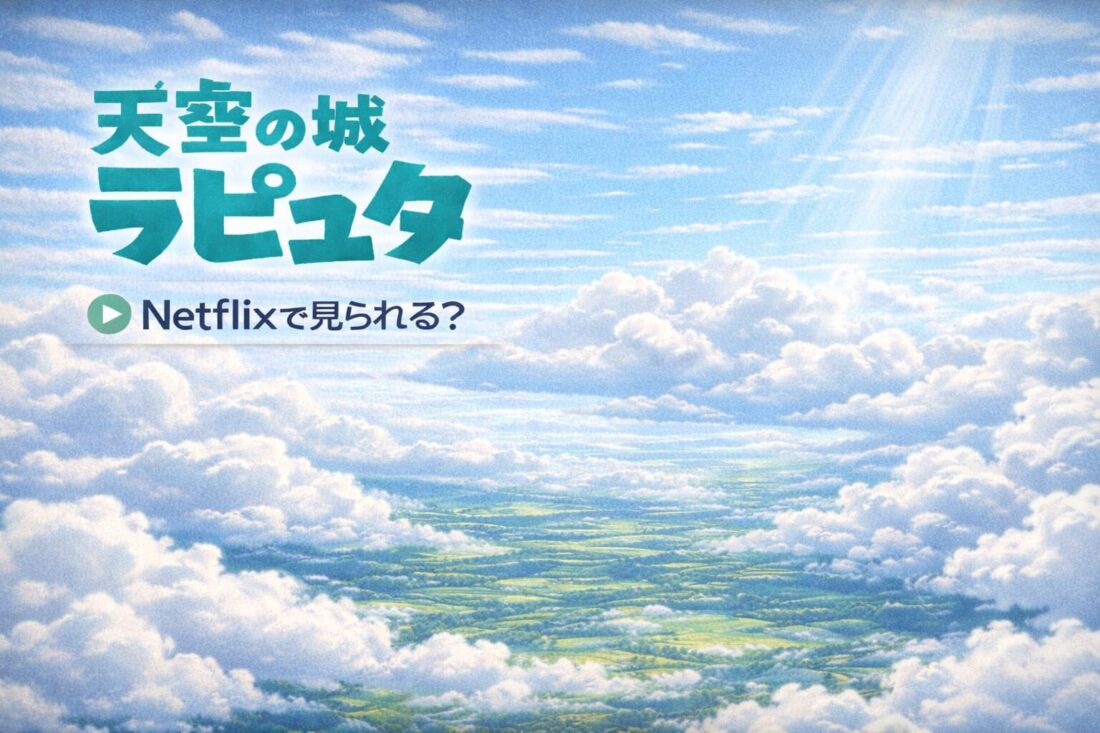 Netflixで天空の城ラピュタを見る方法【2026年最新】VPNで海外から視聴