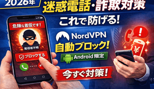 【2026年】迷惑電話・詐欺電話対策におすすめ！NordVPNのブロック機能を徹底解説【Android限定】