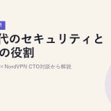 AI時代のセキュリティとVPNの役割【2026年最新】ホリエモン×NordVPN CTO対談から解説