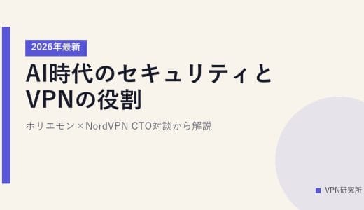AI時代のセキュリティとVPNの役割【2026年最新】ホリエモン×NordVPN CTO対談から解説