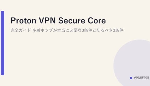 Proton VPN Secure Core 完全ガイド｜多段ホップが本当に必要な3条件と切るべき3条件