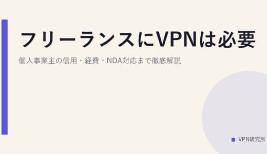 フリーランスにVPNは必要？個人事業主の信用・経費・NDA対応まで徹底解説