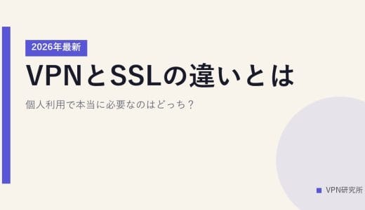 VPNとSSLの違いとは？【2026年最新】個人利用で本当に必要なのはどっち？