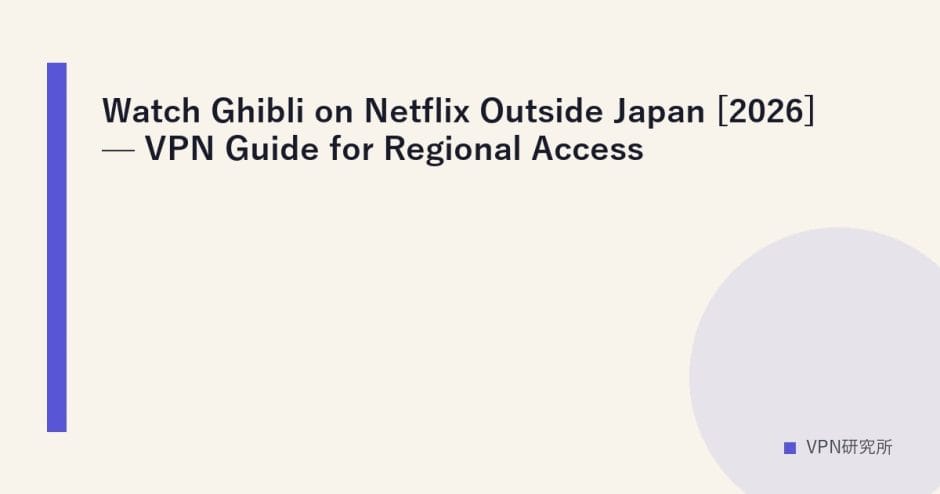 Watch Ghibli on Netflix Outside Japan [2026] — VPN Guide for Regional Access