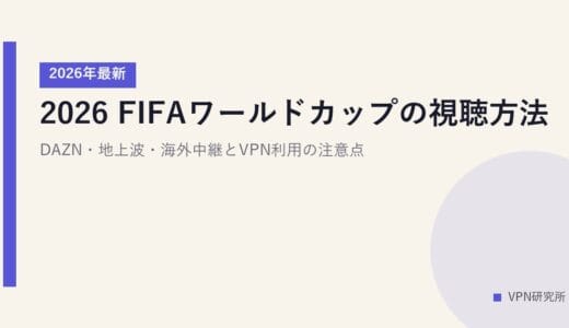 2026 FIFAワールドカップの視聴方法【2026年最新】DAZN・地上波・海外中継とVPN利用の注意点