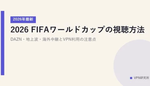 2026 FIFAワールドカップの視聴方法【2026年最新】DAZN・地上波・海外中継とVPN利用の注意点