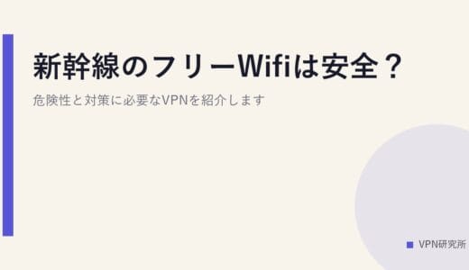 新幹線のフリーWifiは安全？危険性と対策に必要なVPNを紹介します